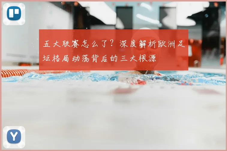 五大联赛怎么了？深度解析欧洲足坛格局动荡背后的三大根源