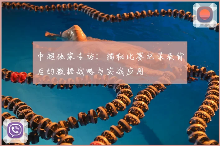 中超独家专访：揭秘比赛记录表背后的数据战略与实战应用