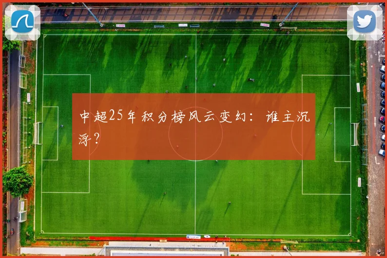 中超25年积分榜风云变幻：谁主沉浮？