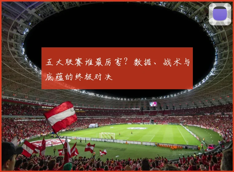 五大联赛谁最厉害？数据、战术与底蕴的终极对决
