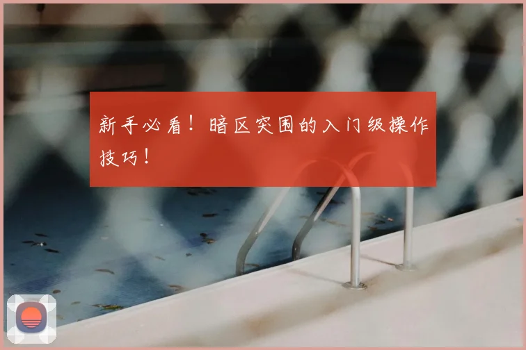 新手必看！暗区突围的入门级操作技巧！