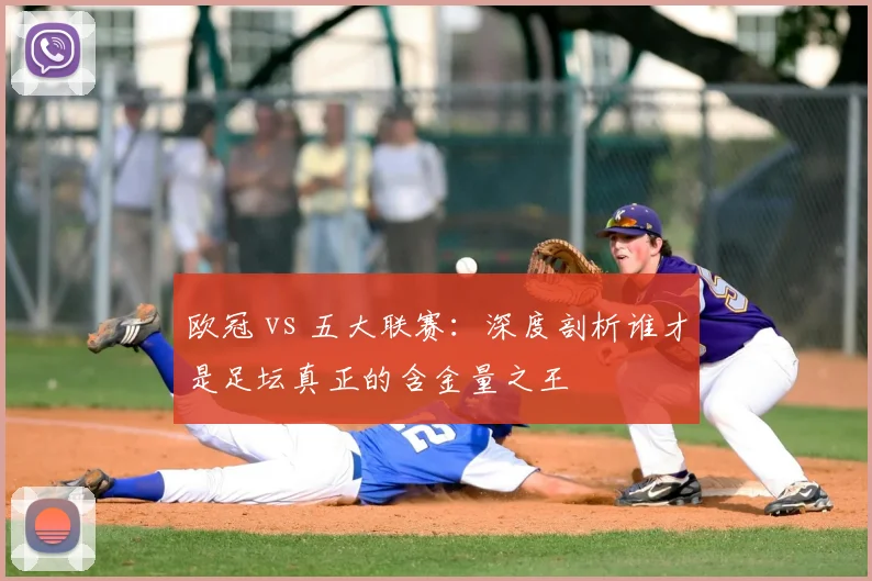欧冠 vs 五大联赛：深度剖析谁才是足坛真正的含金量之王