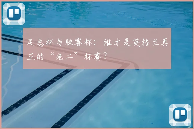 足总杯与联赛杯：谁才是英格兰真正的“老二”杯赛？