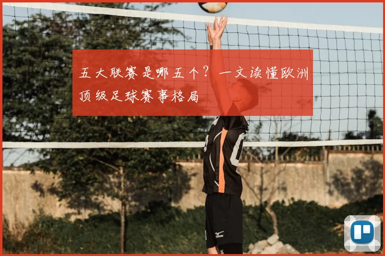 五大联赛是哪五个？一文读懂欧洲顶级足球赛事格局