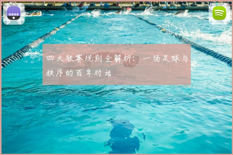 四大联赛规则全解析：一场足球与秩序的百年对话